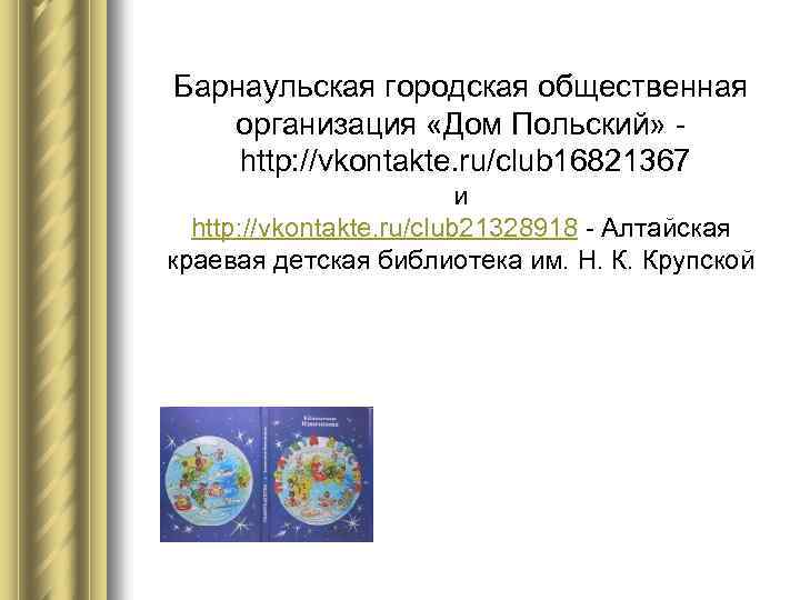 Барнаульская городская общественная организация «Дом Польский» - http: //vkontakte. ru/club 16821367 и http: //vkontakte.