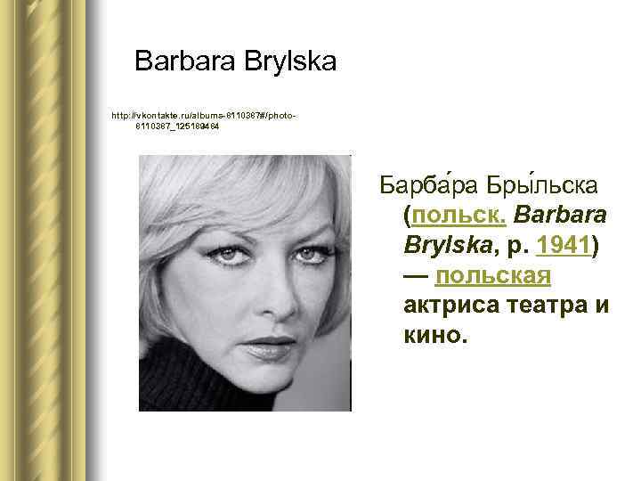 Barbara Brylska http: //vkontakte. ru/albums-8110387#/photo 8110387_125189484 Барба ра Бры льска (польск. Barbara Brylska, р.
