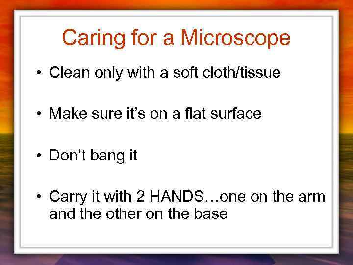 Caring for a Microscope • Clean only with a soft cloth/tissue • Make sure
