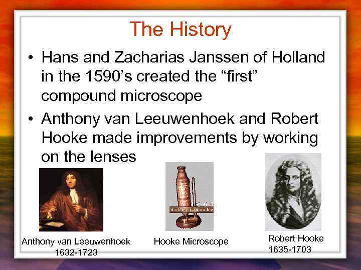 The History • Hans and Zacharias Janssen of Holland in the 1590’s created the