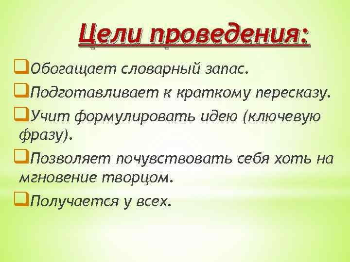 Цели проведения: q. Обогащает словарный запас. q. Подготавливает к краткому пересказу. q. Учит формулировать