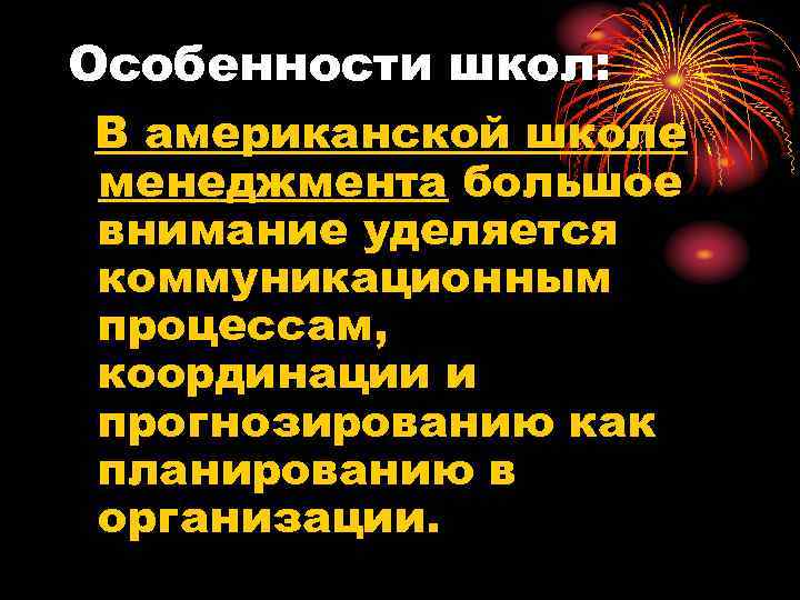 Особенности школ: В американской школе менеджмента большое внимание уделяется коммуникационным процессам, координации и прогнозированию