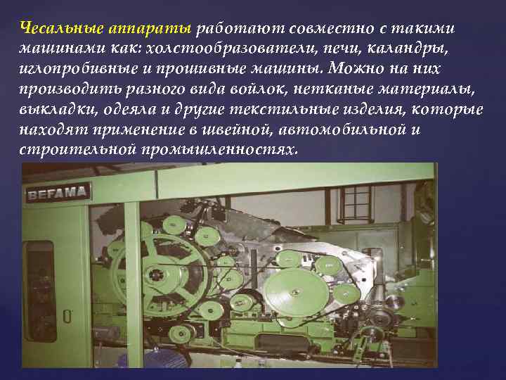 Чесальные аппараты работают совместно с такими машинами как: холстообразователи, печи, каландры, иглопробивные и прошивные