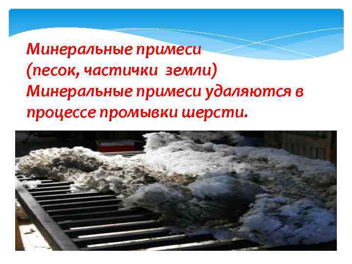 Минеральные примеси (песок, частички земли) Минеральные примеси удаляются в процессе промывки шерсти. 