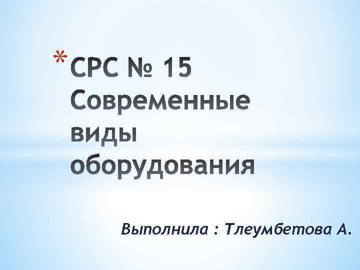 * Выполнила : Тлеумбетова А. 