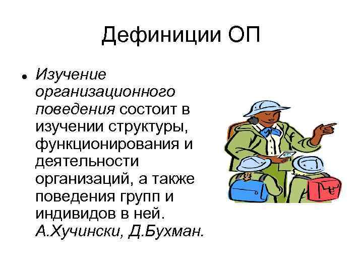 Дефиниции ОП Изучение организационного поведения состоит в изучении структуры, функционирования и деятельности организаций, а