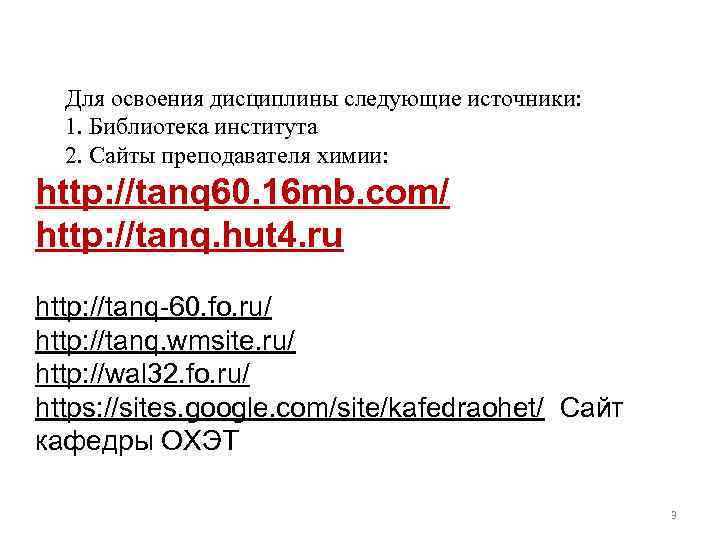  Для освоения дисциплины следующие источники: 1. Библиотека института 2. Сайты преподавателя химии: http: