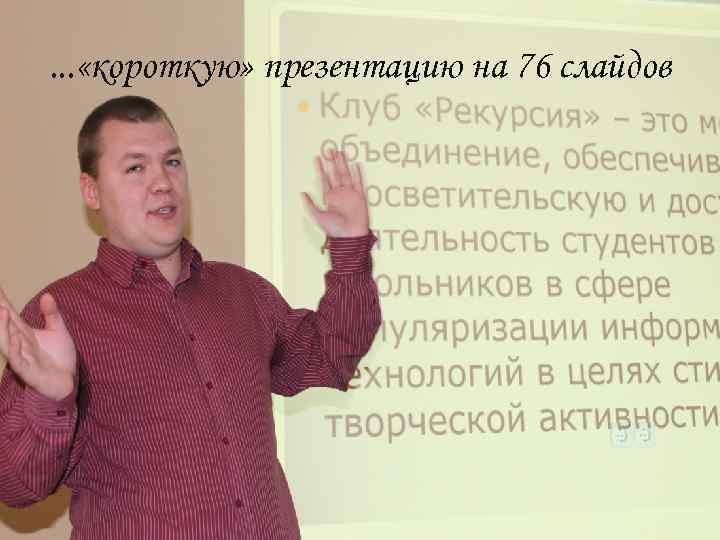 . . . «короткую» презентацию на 76 слайдов 