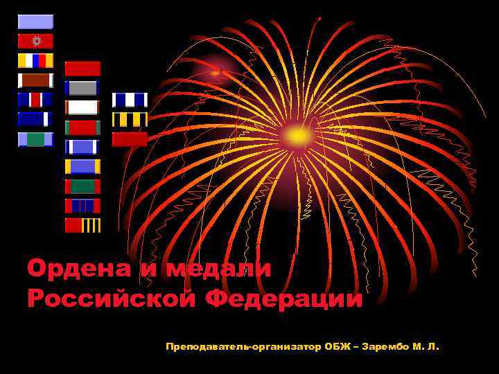 Ордена и медали Российской Федерации Преподаватель-организатор ОБЖ – Зарембо М. Л. 