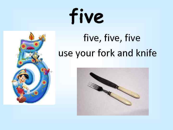 five, five use your fork and knife 