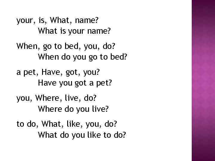 your, is, What, name? What is your name? When, go to bed, you, do?