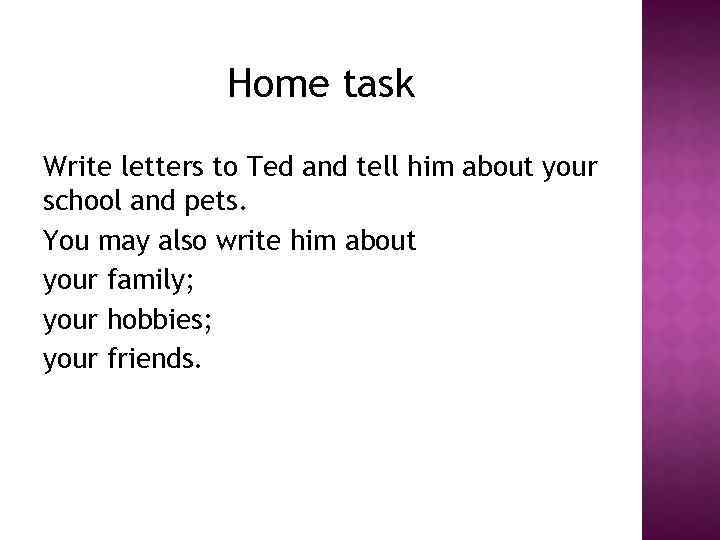 Home task Write letters to Ted and tell him about your school and pets.