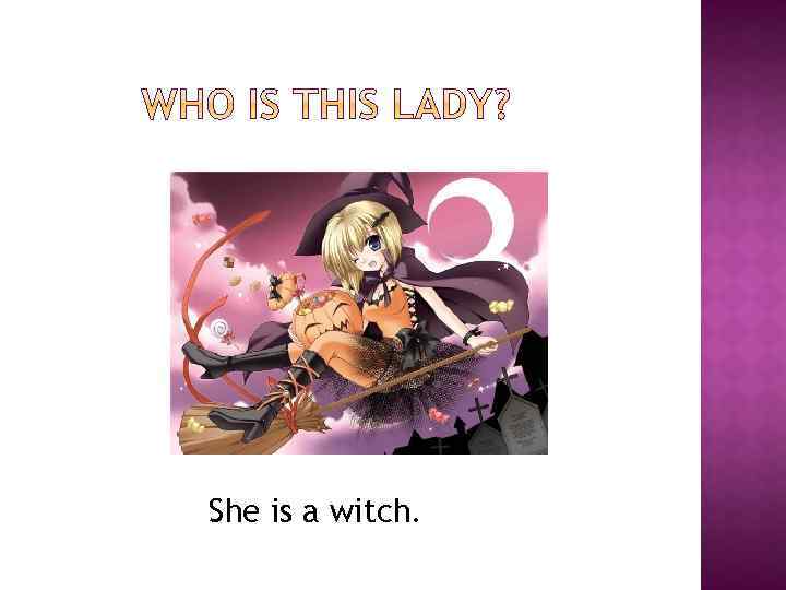 She is a witch. 