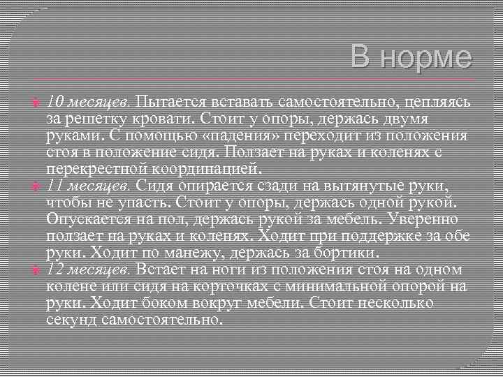 В норме 10 месяцев. Пытается вставать самостоятельно, цепляясь за решетку кровати. Стоит у опоры,