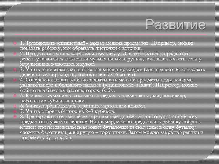 Развитие 1. Тренировать «пинцетный» захват мелких предметов. Например, можно показать ребенку, как обрывать листочки