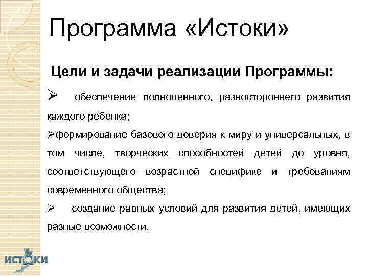 Программа «Истоки» Цели и задачи реализации Программы: Ø обеспечение полноценного, разностороннего развития каждого ребенка;