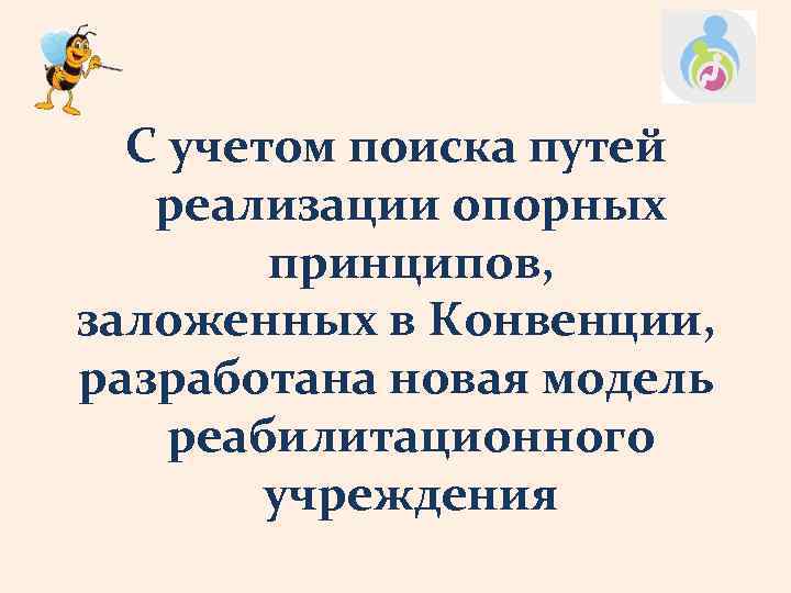 С учетом поиска путей реализации опорных принципов, заложенных в Конвенции, разработана новая модель реабилитационного