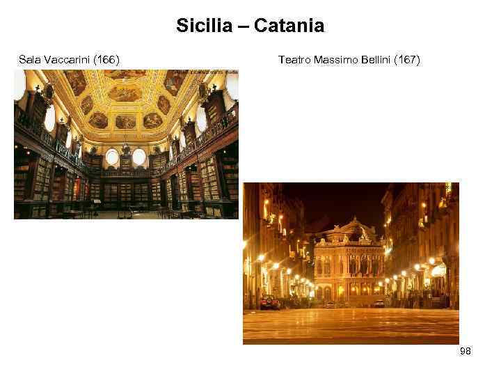 Sicilia – Catania Sala Vaccarini (166) Teatro Massimo Bellini (167) 98 