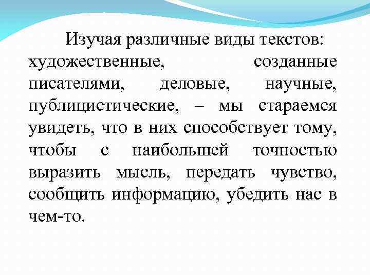 Изучая различные виды текстов: художественные, созданные писателями, деловые, научные, публицистические, – мы стараемся увидеть,