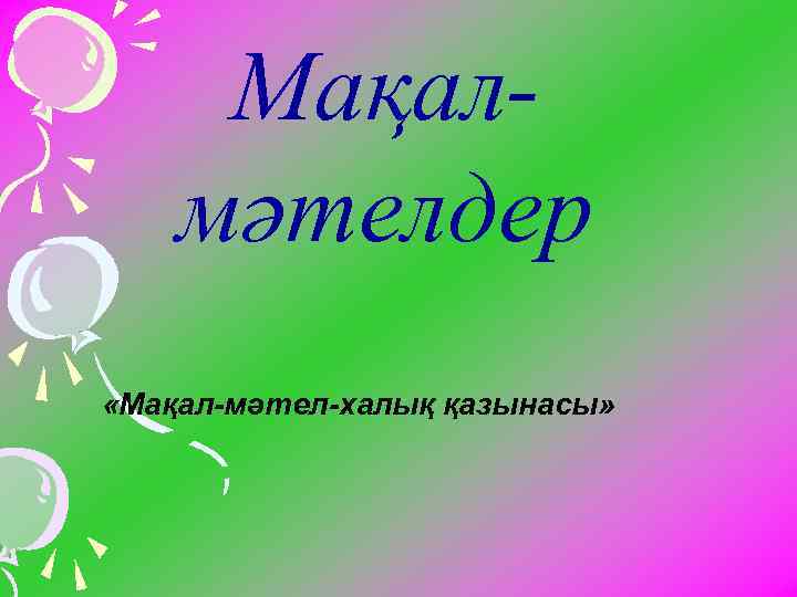 Мақалмәтелдер «Мақал-мәтел-халық қазынасы» 