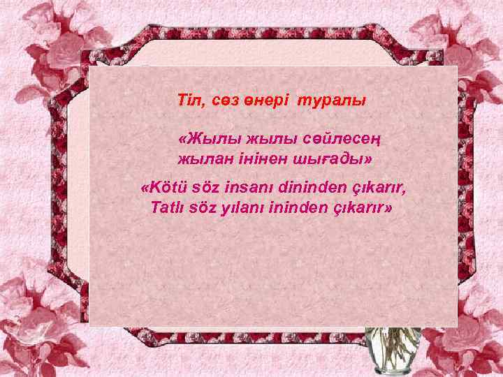 Тіл, сөз өнері туралы «Жылы жылы сөйлесең жылан інінен шығады» «Kötü söz insanı dininden
