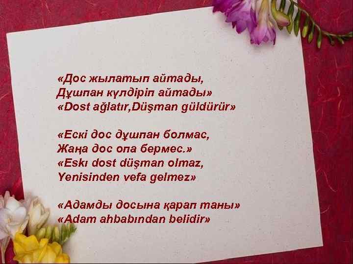  «Дос жылатып айтады, Дұшпан күлдіріп айтады» «Dost ağlatır, Düşman güldürür» «Ескі дос дұшпан