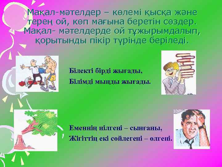 Мақал-мәтелдер – көлемі қысқа және терең ой, көп мағына беретін сөздер. Мақал- мәтелдерде ой