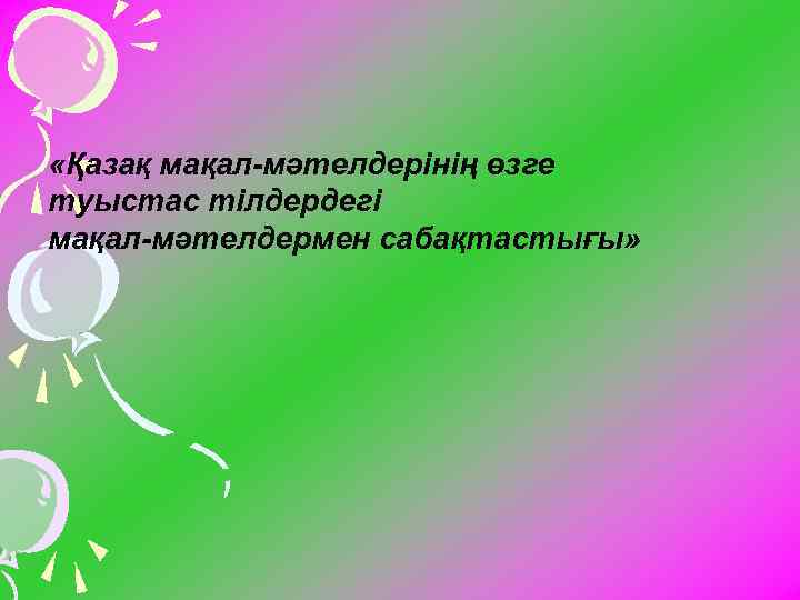  «Қазақ мақал-мәтелдерінің өзге туыстас тілдердегі мақал-мәтелдермен сабақтастығы» 