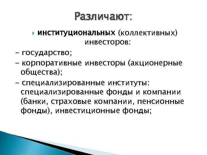 Различают: институциональных (коллективных) инвесторов: - государство; - корпоративные инвесторы (акционерные общества); - специализированные институты: