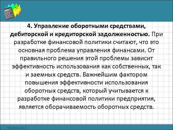 4. Управление оборотными средствами, дебиторской и кредиторской задолженностью. При разработке финансовой политики считают, что
