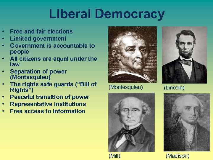 Liberal Democracy • Free and fair elections • Limited government • Government is accountable