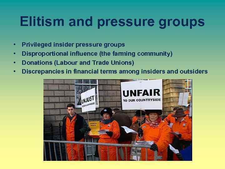 Elitism and pressure groups • • Privileged insider pressure groups Disproportional influence (the farming