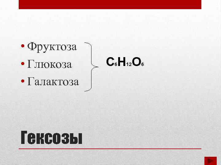  • Фруктоза • Глюкоза • Галактоза Гексозы СН О 6 12 6 