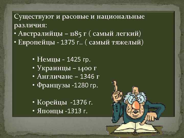 Существуют и расовые и национальные различия: • Австралийцы – 1185 г ( самый легкий)