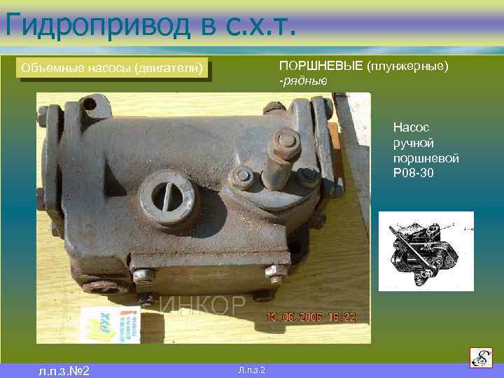 Гидропривод в с. х. т. ПОРШНЕВЫЕ (плунжерные) -рядные Объемные насосы (двигатели) Насос ручной поршневой