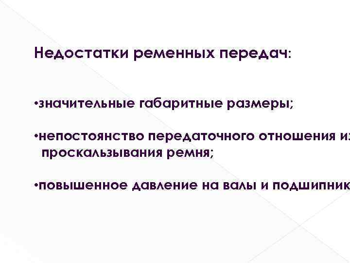 Недостатки ременных передач: • значительные габаритные размеры; • непостоянство передаточного отношения из проскальзывания ремня;