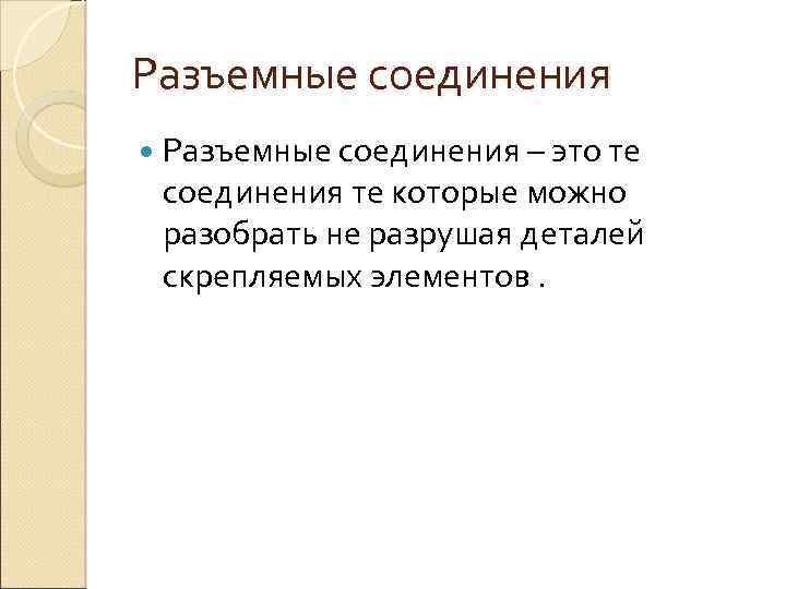 Разъемные соединения – это те соединения те которые можно разобрать не разрушая деталей скрепляемых