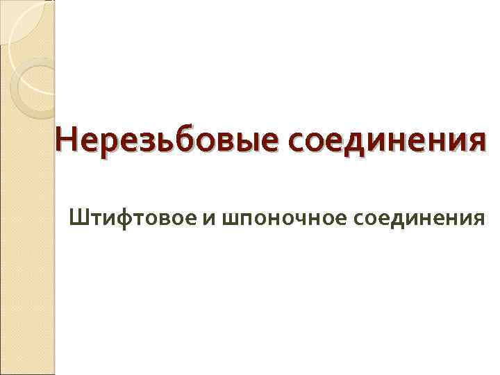 Нерезьбовые соединения Штифтовое и шпоночное соединения 