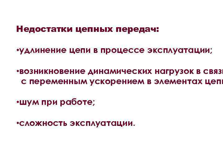 Недостатки цепных передач: • удлинение цепи в процессе эксплуатации; • возникновение динамических нагрузок в