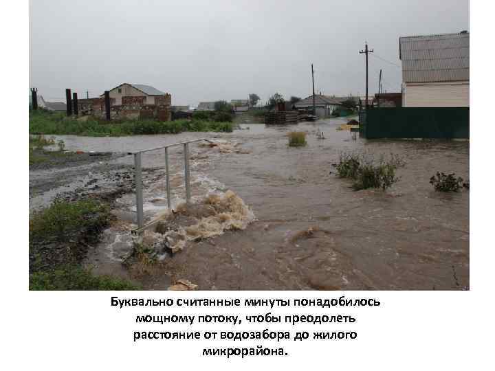 Буквально считанные минуты понадобилось мощному потоку, чтобы преодолеть расстояние от водозабора до жилого микрорайона.