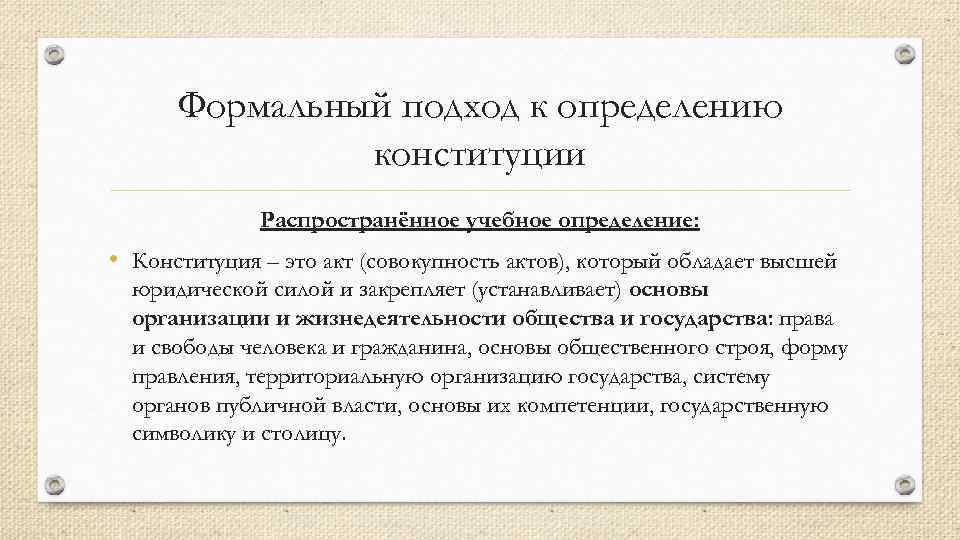 Формальный подход к определению конституции Распространённое учебное определение: • Конституция – это акт (совокупность