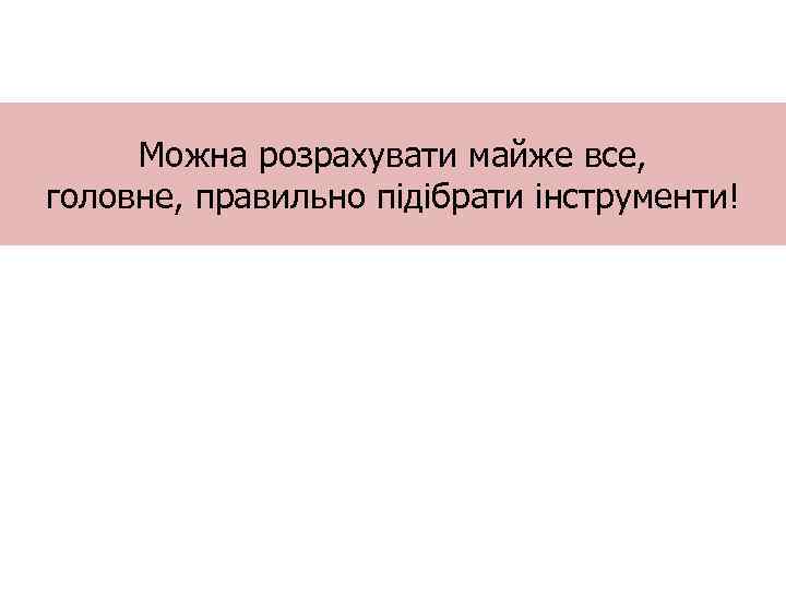 Можна розрахувати майже все, головне, правильно підібрати інструменти! 