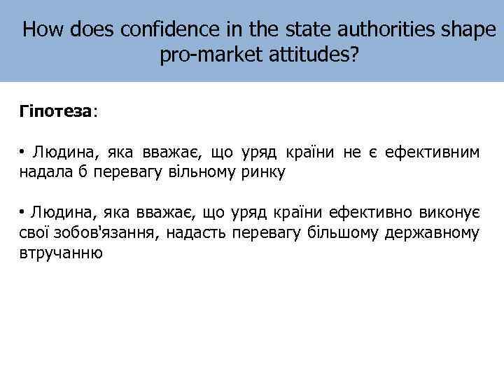 How does confidence in the state authorities shape pro-market attitudes? Гіпотеза: • Людина, яка