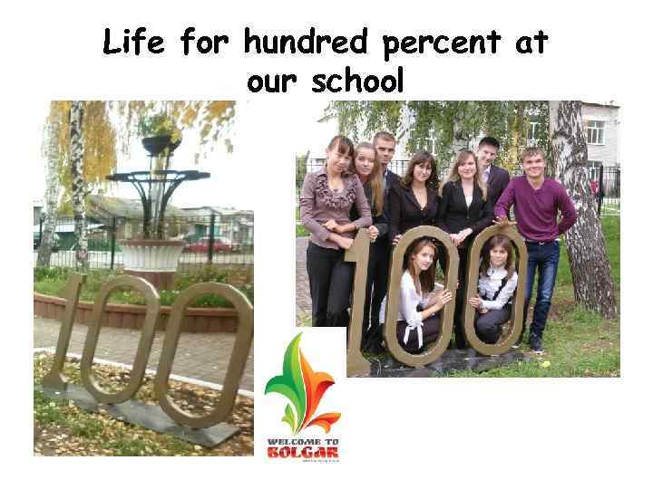 Life for hundred percent at our school 
