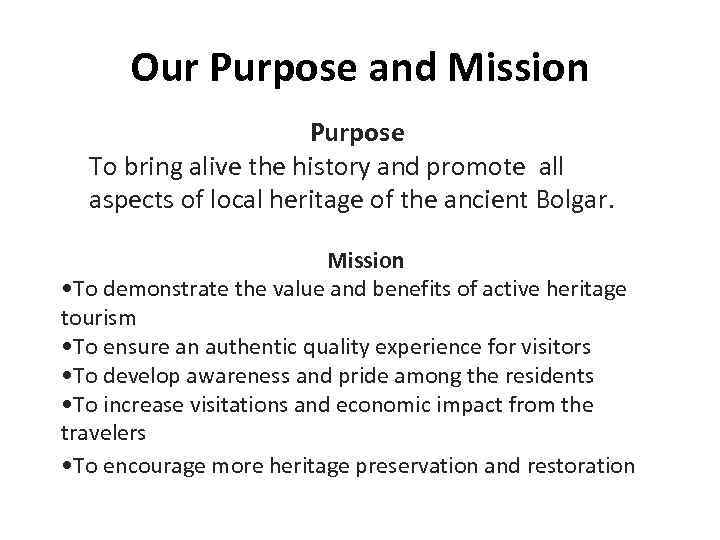 Our Purpose and Mission Purpose To bring alive the history and promote all aspects