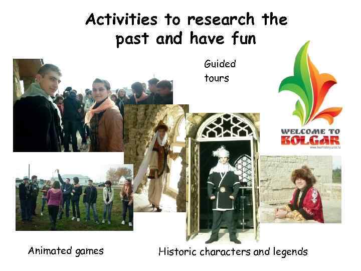 Activities to research the past and have fun Guided tours Animated games Historic characters