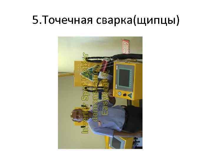 5. Точечная сварка(щипцы) 