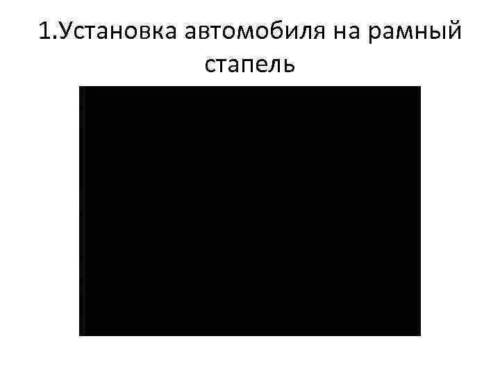 1. Установка автомобиля на рамный стапель 