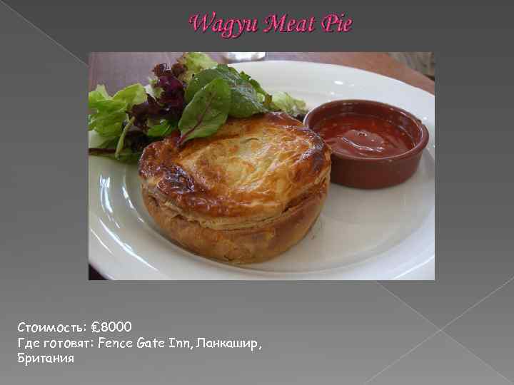 Wagyu Meat Pie Стоимость: ₤ 8000 Где готовят: Fence Gate Inn, Ланкашир, Британия 