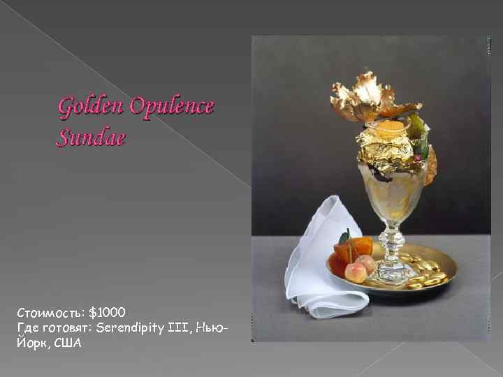Golden Opulence Sundae Стоимость: $1000 Где готовят: Serendipity III, Нью. Йорк, США 